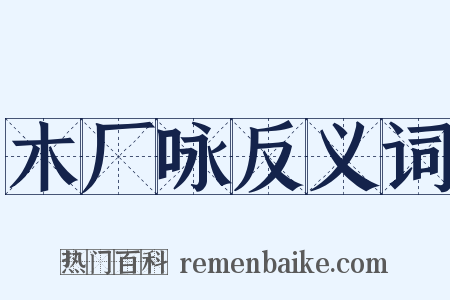 木厂咏反义词是什么意思的图片